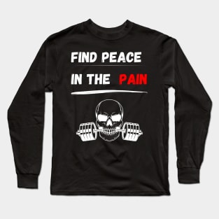 Find peace in the pain! Gym motivation for bodybuilding, functional fitness, strongman, weightlifting, crossfit, calisthenics and powerlifting Long Sleeve T-Shirt